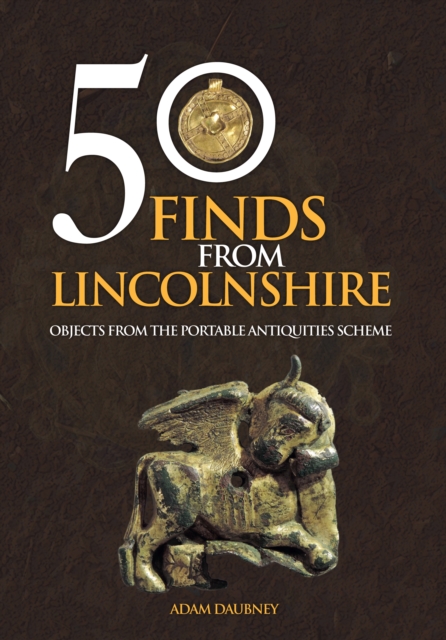 50 Finds From Lincolnshire : Objects from the Portable Antiquities Scheme, EPUB eBook