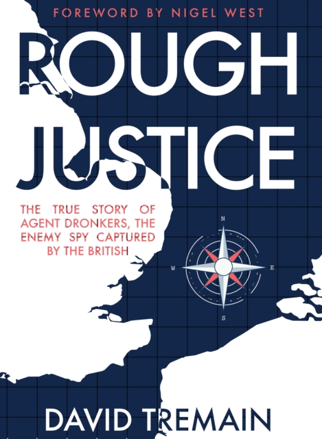 Rough Justice : The True Story of Agent Dronkers, the Enemy Spy Captured by the British, EPUB eBook