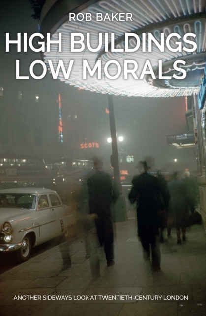 High Buildings, Low Morals : Another Sideways Look at Twentieth Century London, EPUB eBook