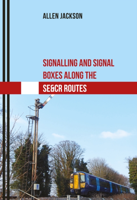Signalling and Signal Boxes Along the SE&CR Routes, EPUB eBook