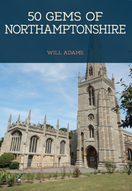 50 Gems of Northamptonshire : The History & Heritage of the Most Iconic Places, EPUB eBook