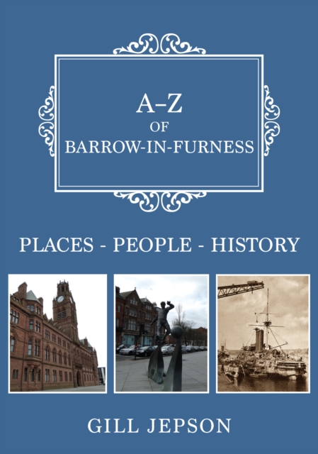 A-Z of Barrow-in-Furness : Places-People-History, Paperback / softback Book