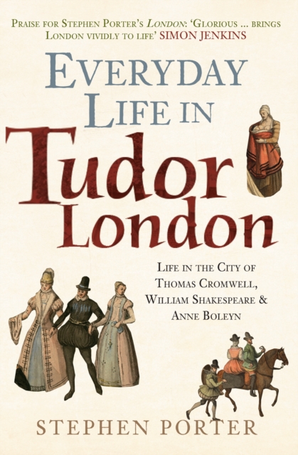 Everyday Life in Tudor London : Life in the City of Thomas Cromwell, William Shakespeare & Anne Boleyn, Paperback / softback Book
