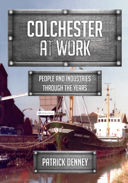 Colchester at Work : People and Industries Through the Years, Paperback / softback Book