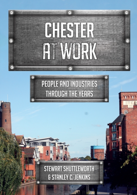 Chester at Work : People and Industries Through the Years, EPUB eBook