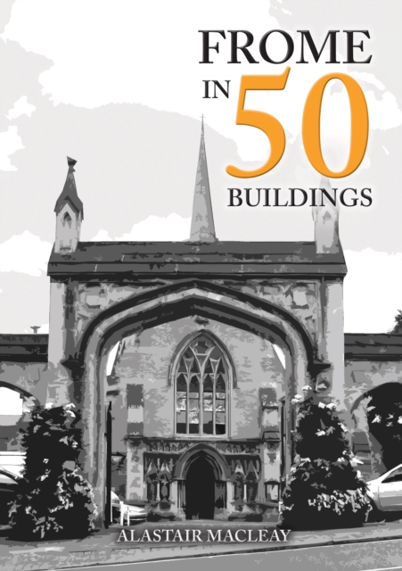 Frome in 50 Buildings, Paperback / softback Book