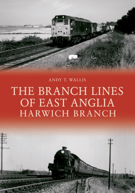 The Branch Lines of East Anglia: Harwich Branch, Paperback / softback Book