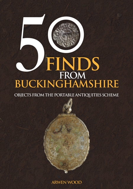 50 Finds from Buckinghamshire : Objects from the Portable Antiquities Scheme, Paperback / softback Book