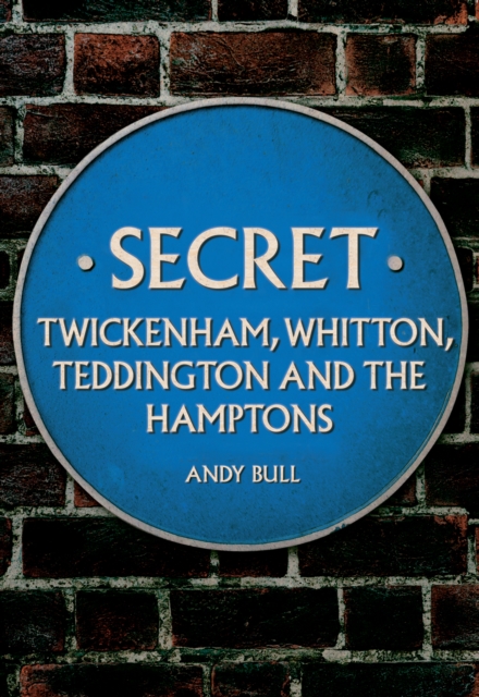 Secret Twickenham, Whitton, Teddington and the Hamptons, Paperback / softback Book
