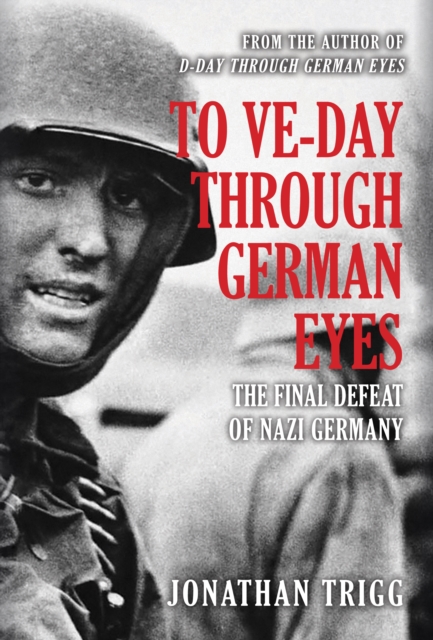 To VE-Day Through German Eyes : The Final Defeat of Nazi Germany, EPUB eBook