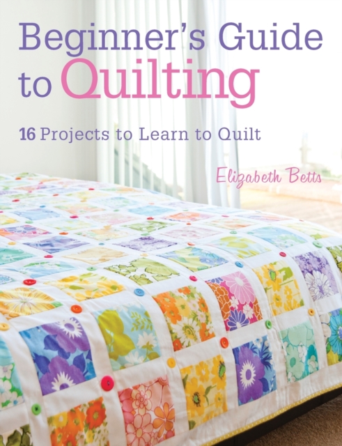 Quilting Techniques for Beginners : 16 Projects to Learn to Quilt, Paperback / softback Book