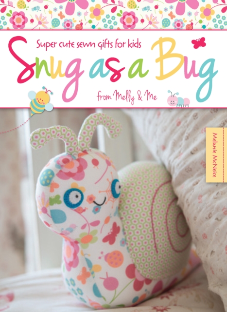 Snug as a Bug : Super Cute Sewn Gifts for Kids from Melly & Me, Paperback / softback Book
