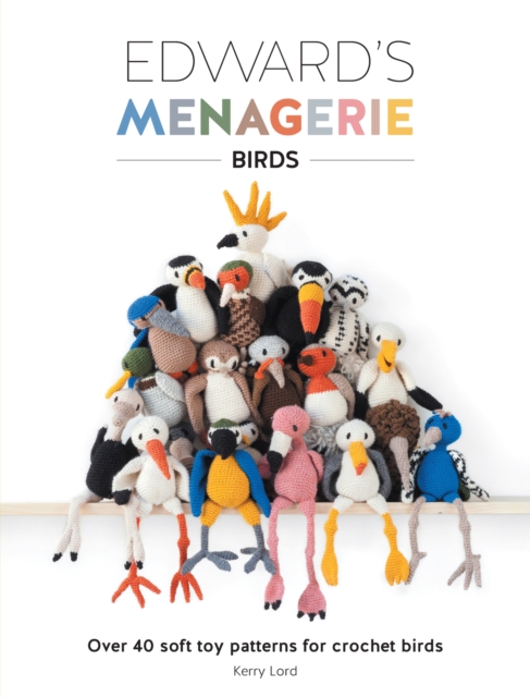 Edward'S Menagerie - Birds : Over 40 Soft Toy Patterns for Crochet Birds, Paperback / softback Book