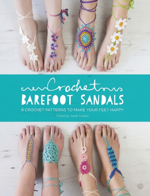 Crochet Barefoot Sandals : 8 Crochet Patterns to Make Your Feet Happy, Paperback / softback Book