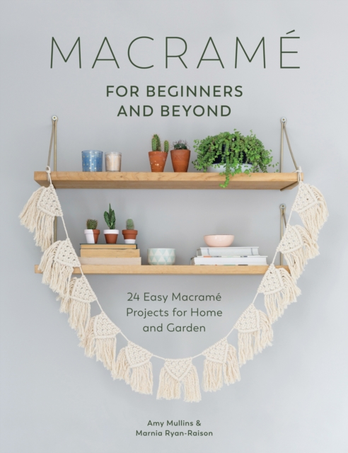 Macrame for Beginners and Beyond : 24 Easy Macrame Projects for Home and Garden, Paperback / softback Book