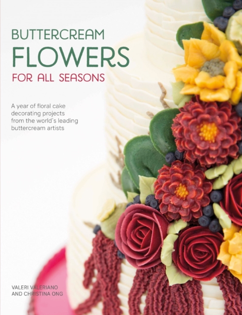 Buttercream Flowers for All Seasons : A Year of Floral Cake Decorating Projects from the World's Leading Buttercream Artists, Paperback / softback Book