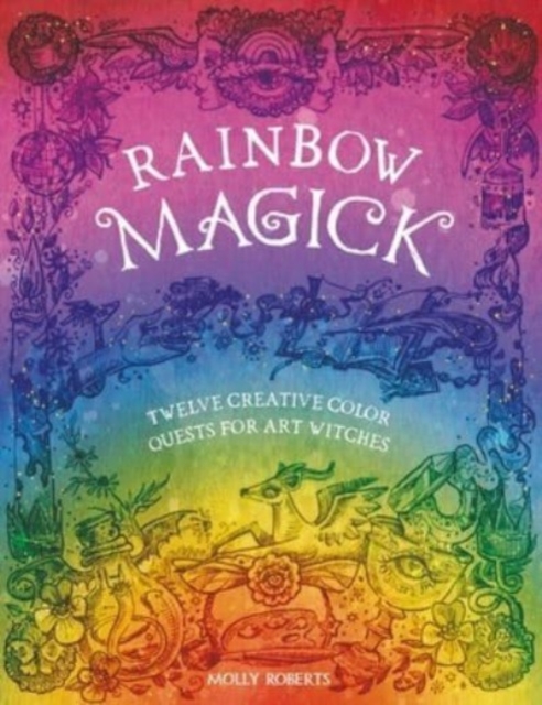 Rainbow Magick : Twelve Creative Color Quests for Art Witches, Paperback / softback Book