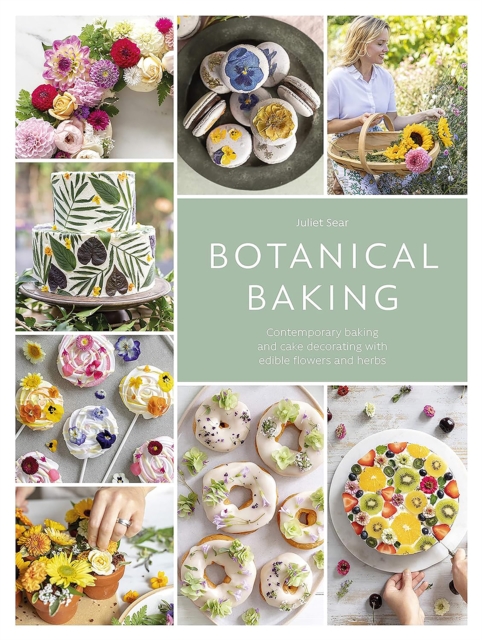 Botanical Baking : Contemporary Baking and Cake Decorating with Edible Flowers and Herbs, Paperback / softback Book