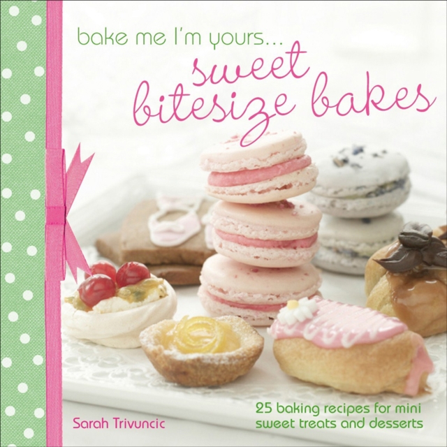 Bake Me I'm Yours . . . Sweet Bitesize Bakes : 25 Baking Recipes for Mini Sweet Treats and Desserts, EPUB eBook
