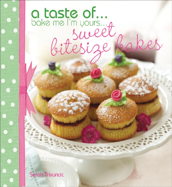 A Taste of . . . Bake Me I'm Yours . . . Sweet Bitesize Bakes : Fun Baking Recipes for Over 25 Tiny Treats, EPUB eBook