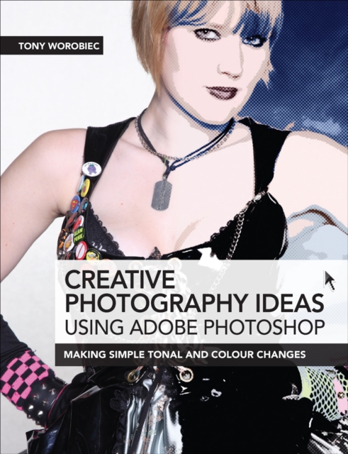 Creative Photography Ideas: Using Adobe Photoshop : Making Simple Tonal and Colour Changes, EPUB eBook
