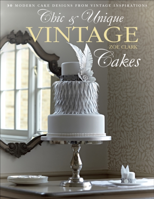 Chic & Unique Vintage Cakes : 30 Modern Cake Designs from Vintage Inspirations, EPUB eBook