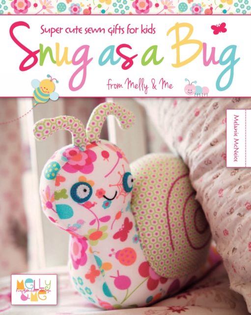 Snug as a Bug : Super cute sewn gifts for kids from Melly & Me, PDF eBook