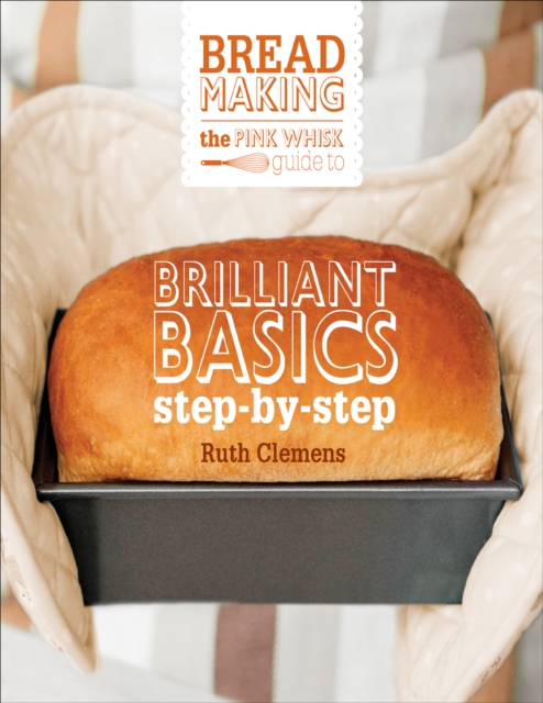 The Pink Whisk Guide to Bread Making : Brilliant Basics Step-by-Step, EPUB eBook