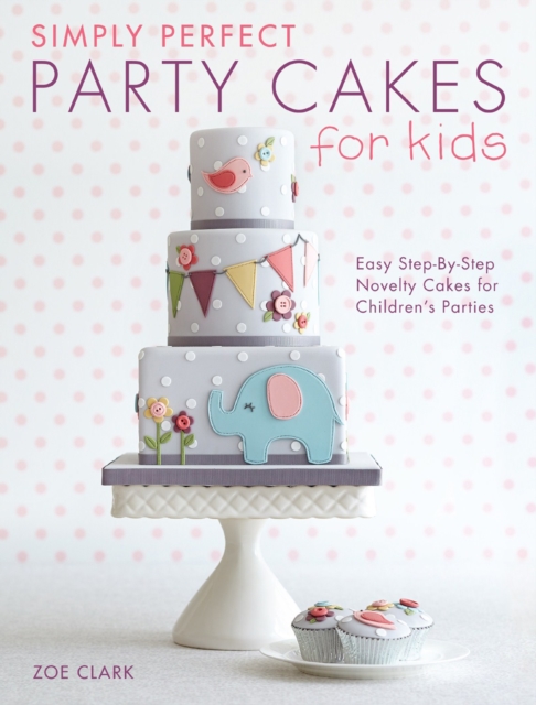 Simply Perfect Party Cakes for Kids : Easy Step-by-Step Novelty Cakes for Children's Parties, PDF eBook