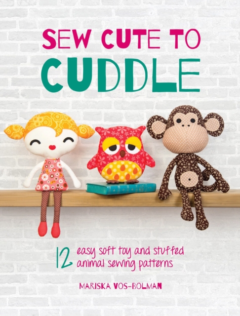 Sew Cute to Cuddle : 12 easy soft toy and stuffed animal sewing patterns, PDF eBook