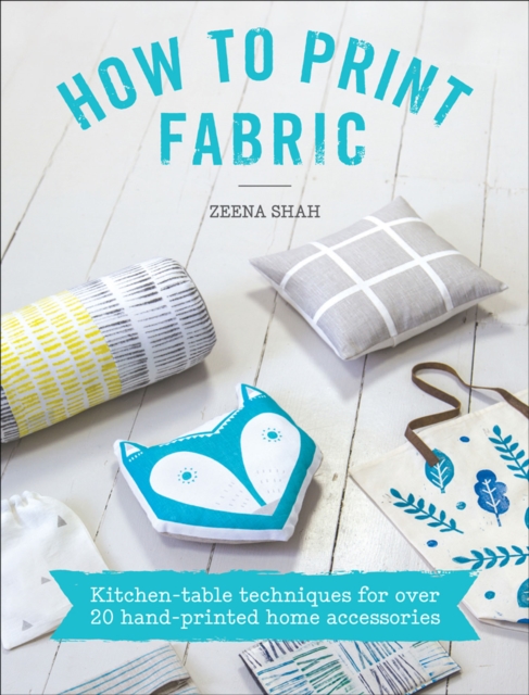 How to Print Fabric : Kitchen-table Techniques for Over 20 Hand-printed Home Accessories, EPUB eBook
