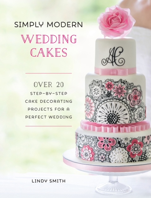Simply Modern Wedding Cakes : Over 20 Step-by-Step Cake Decorating Projects for a Perfect Wedding, EPUB eBook