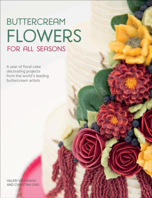 Buttercream Flowers for All Seasons : A Year of Floral Cake Decorating Projects from the World's Leading Buttercream Artists, EPUB eBook