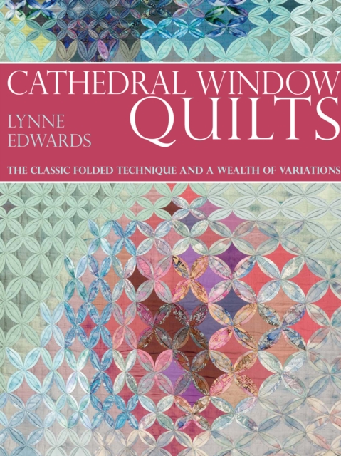 Cathedral Window Quilts : The Classic Folded Technique and a Wealth of Variations, EPUB eBook