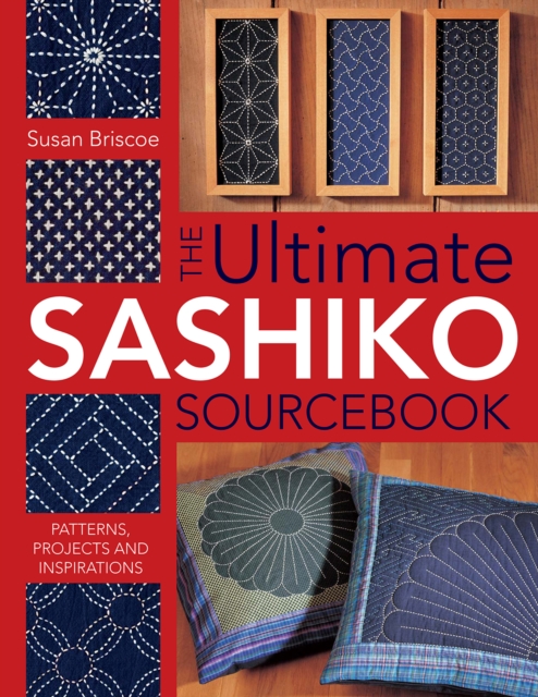 The Ultimate Sashiko Sourcebook : Patterns, Projects and Inspirations, EPUB eBook