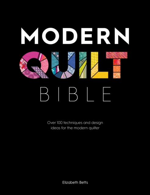 Modern Quilt Bible : Over 100 Techniques and Design Ideas for the Modern Quilter, EPUB eBook