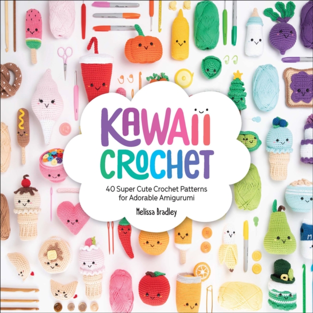 Kawaii Crochet : 40 Super Cute Crochet Patterns for Adorable Amigurumi, EPUB eBook