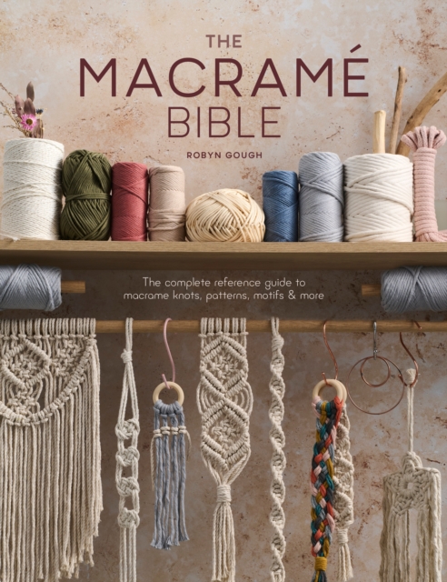 The Macrame Bible : The complete reference guide to macrame knots, patterns, motifs and more, EPUB eBook