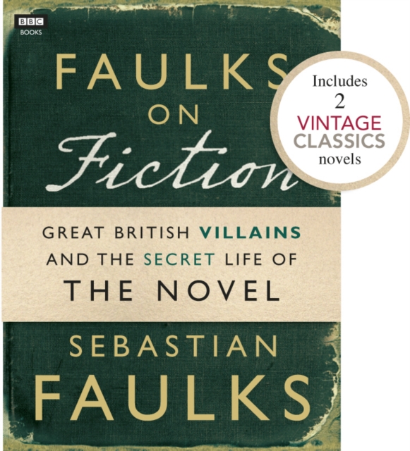 Faulks on Fiction (Includes 2 Vintage Classics): Great British Villains and the Secret Life of the Novel, EPUB eBook