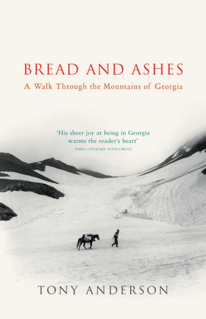 Bread And Ashes : A Walk Through the Mountains of Georgia, EPUB eBook