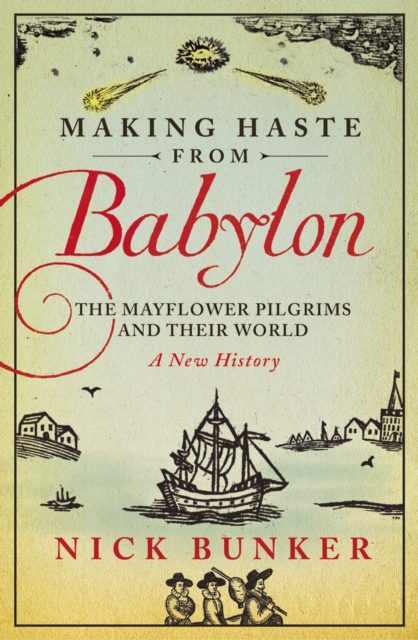 Making Haste From Babylon : The Mayflower Pilgrims and Their World: A New History, EPUB eBook