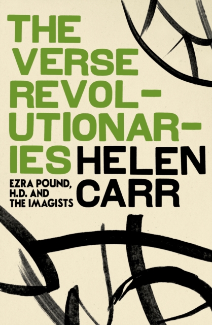 The Verse Revolutionaries : Ezra Pound, H.D. and The Imagists, EPUB eBook