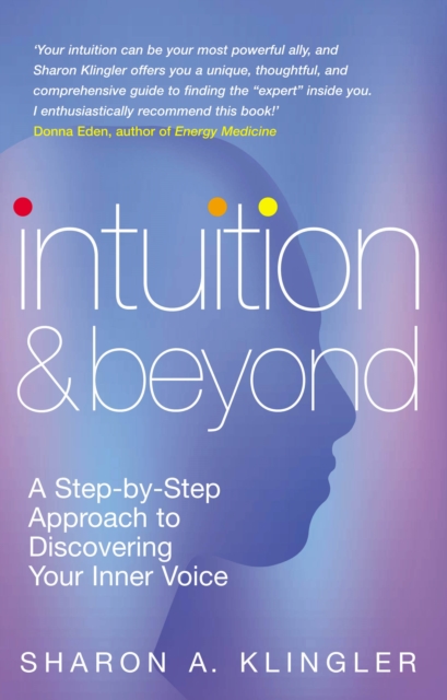 Intuition And Beyond : A Step-by-Step Approach to Discovering the Voice of Your Spirit, EPUB eBook
