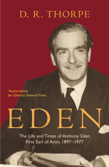 Eden : The Life and Times of Anthony Eden First Earl of Avon, 1897-1977, EPUB eBook