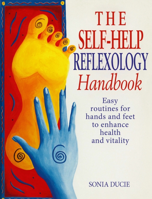 The Self-Help Reflexology Handbook : Easy Home Routines for Hands and Feet to Enhance Health and Vitality, EPUB eBook