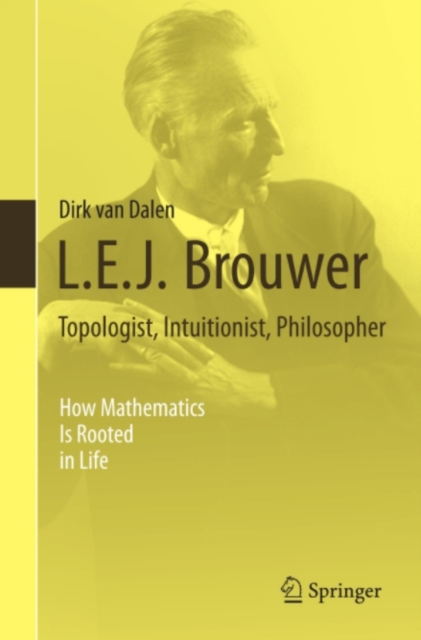 L.E.J. Brouwer - Topologist, Intuitionist, Philosopher : How Mathematics Is Rooted in Life, PDF eBook