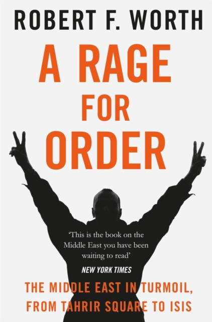 A Rage for Order : The Middle East in Turmoil, from Tahrir Square to ISIS, Paperback / softback Book