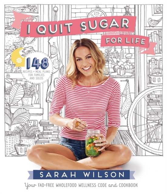 I Quit Sugar for Life : Your Fad-free Wholefood Wellness Code and Cookbook, Paperback / softback Book