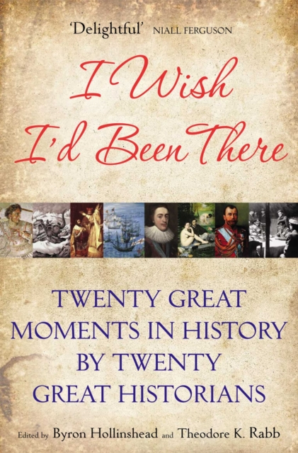 I Wish I'd Been There : Twenty Great Moments in History by Twenty Great Historians, Paperback / softback Book