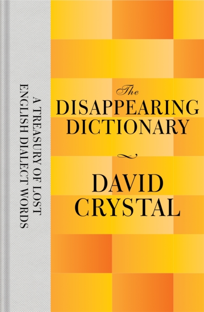 The Disappearing Dictionary : A Treasury of Lost English Dialect Words, Hardback Book